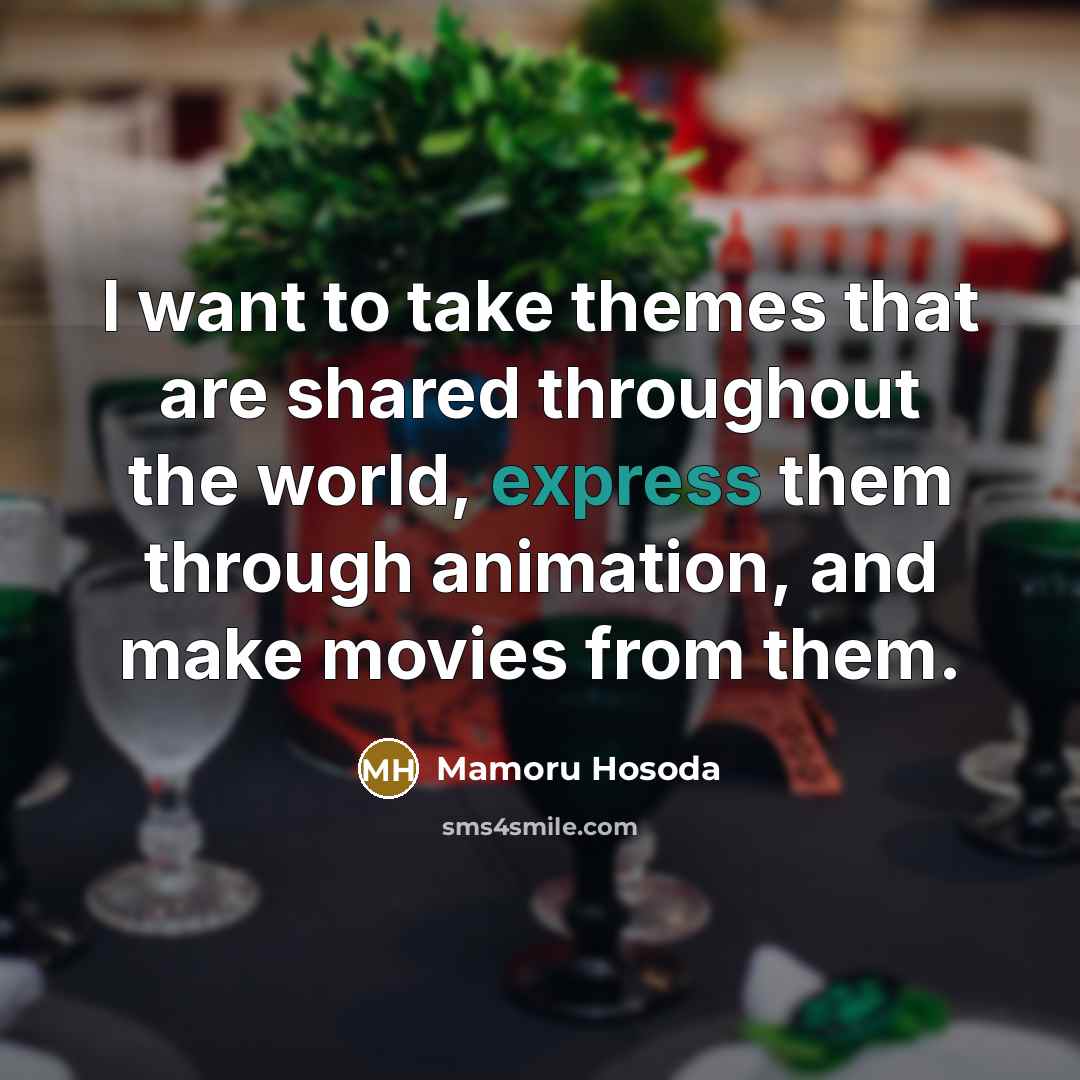 “I want to take themes that are shared throughout the…” quote by Mamoru Hosoda