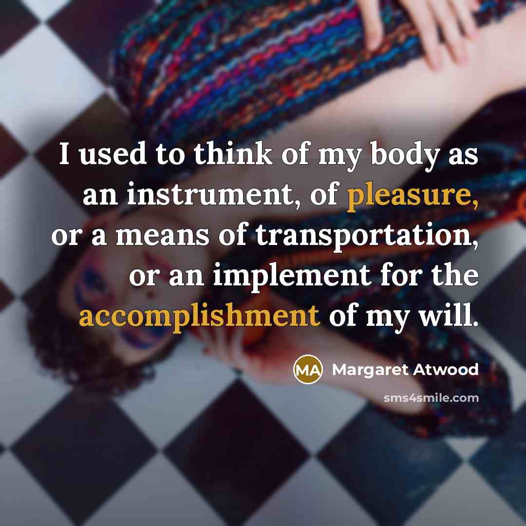 “I used to think of my body as an instrument,…” quote by Margaret Atwood