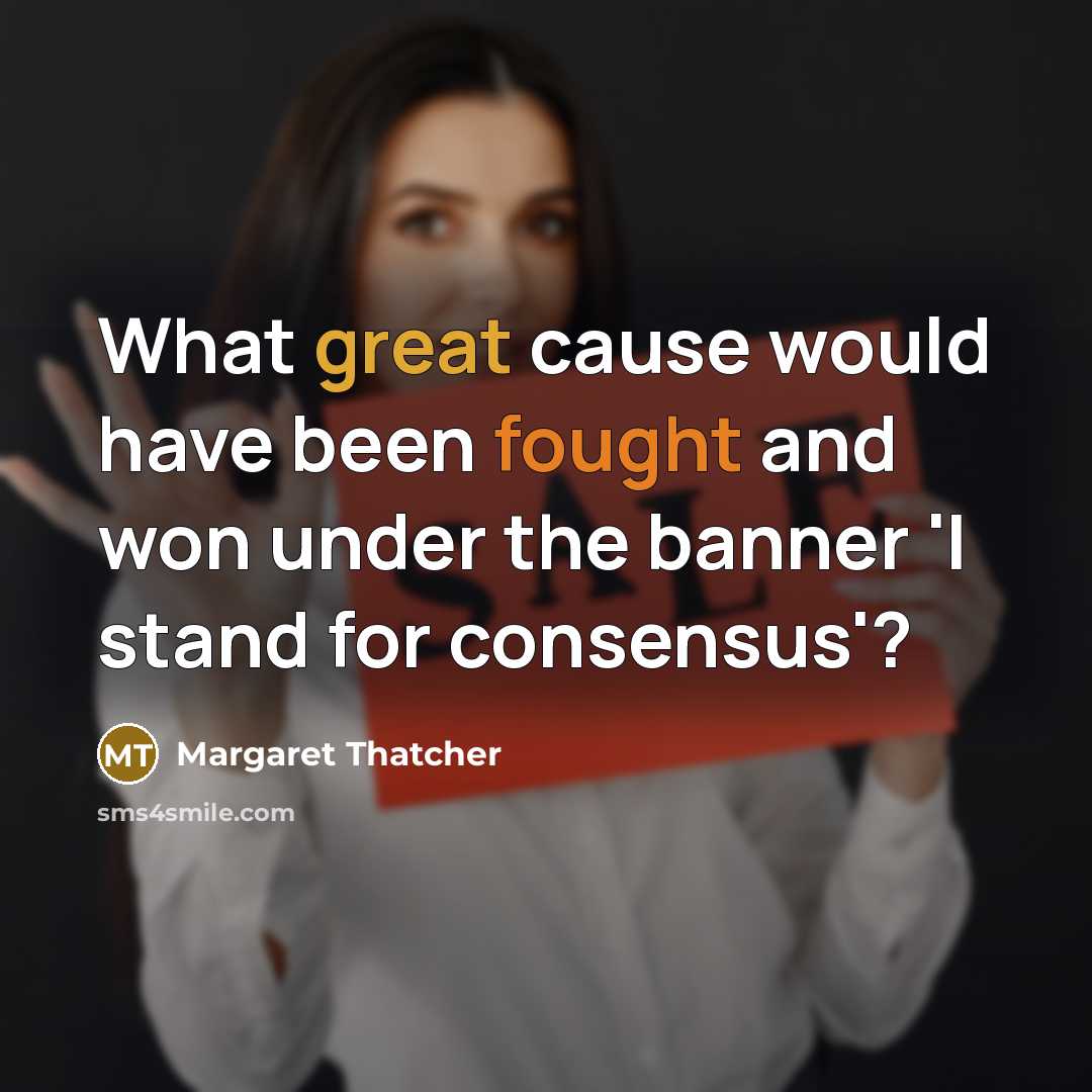 “What great cause would have been fought and won under…” quote by Margaret Thatcher