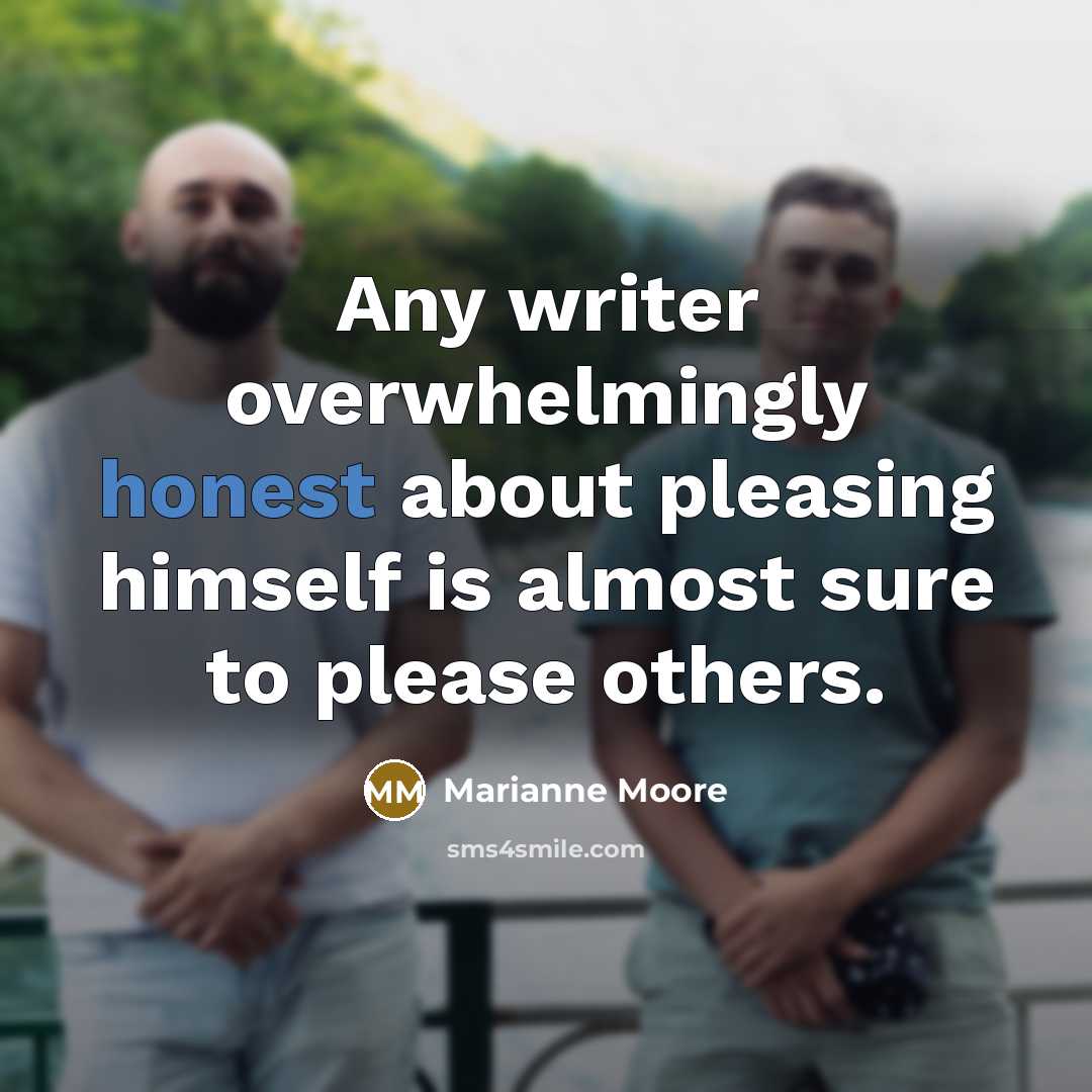 “Any writer overwhelmingly honest about pleasing himself is almost sure…” quote by Marianne Moore