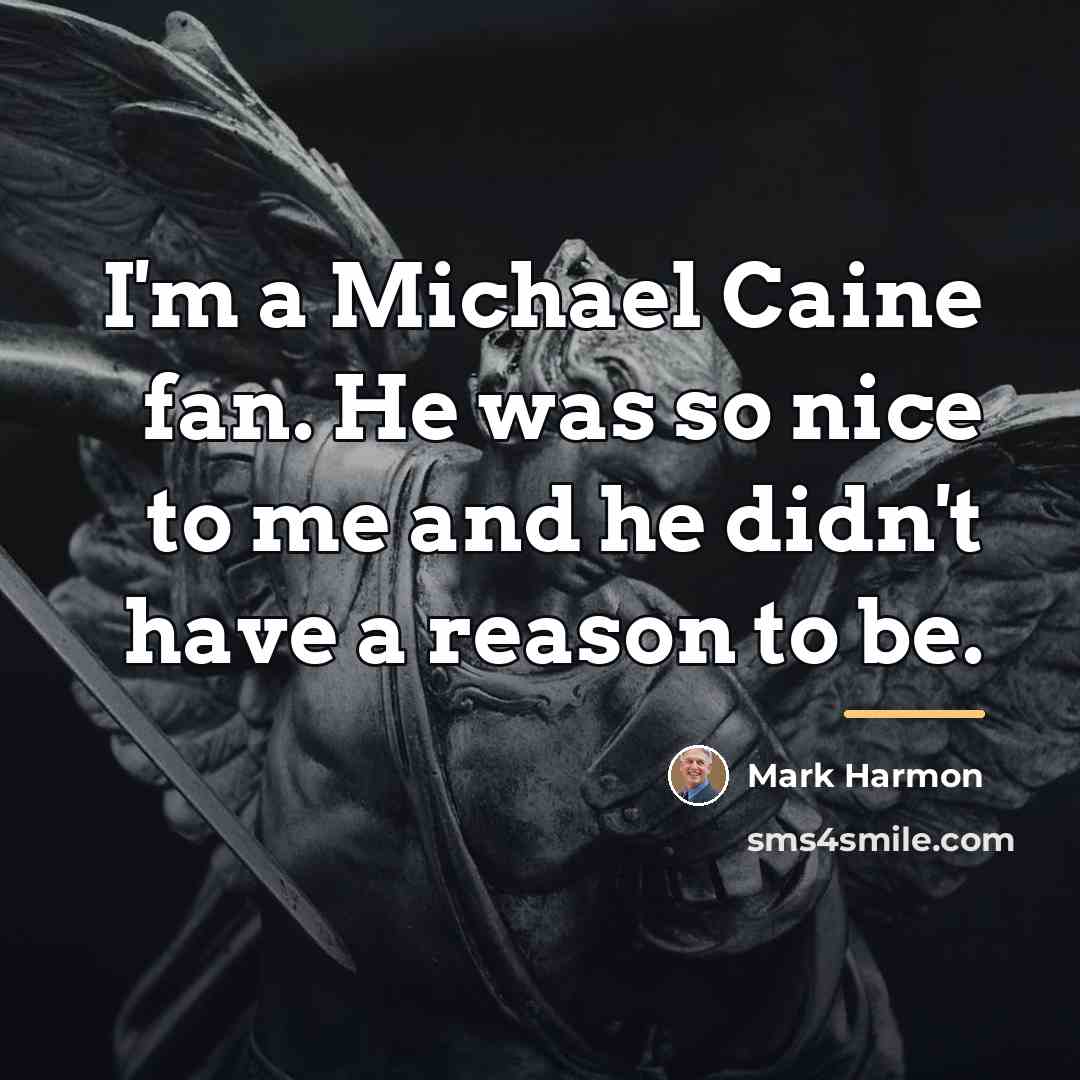 “I'm a Michael Caine fan. He was so nice to…” quote by Mark Harmon