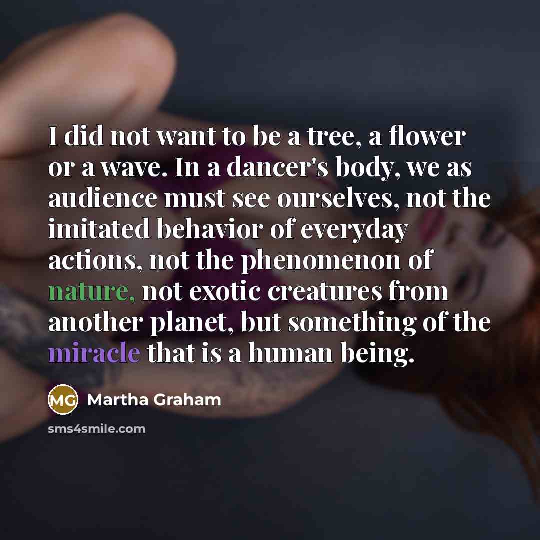 “I did not want to be a tree, a flower…” quote by Martha Graham