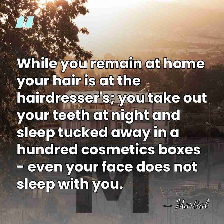 While you remain at home your hair is at the hairdresser's; you&hellip; - Martial