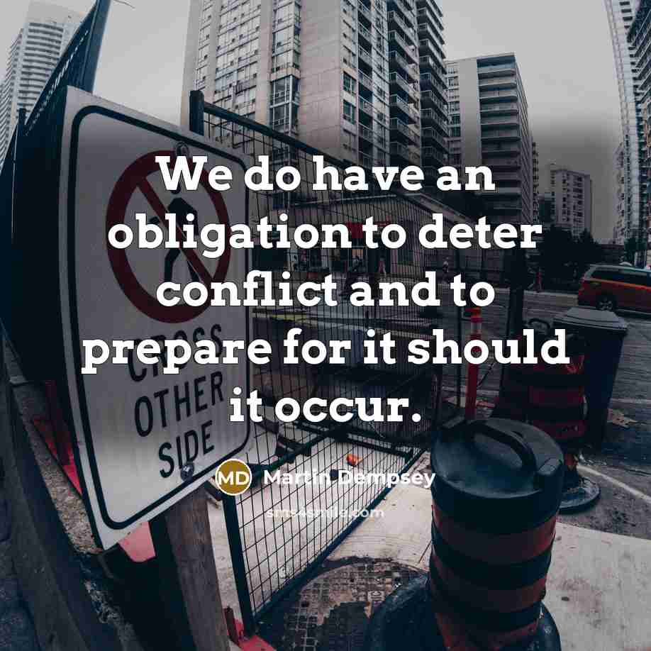 “We do have an obligation to deter conflict and to…” quote by Martin Dempsey