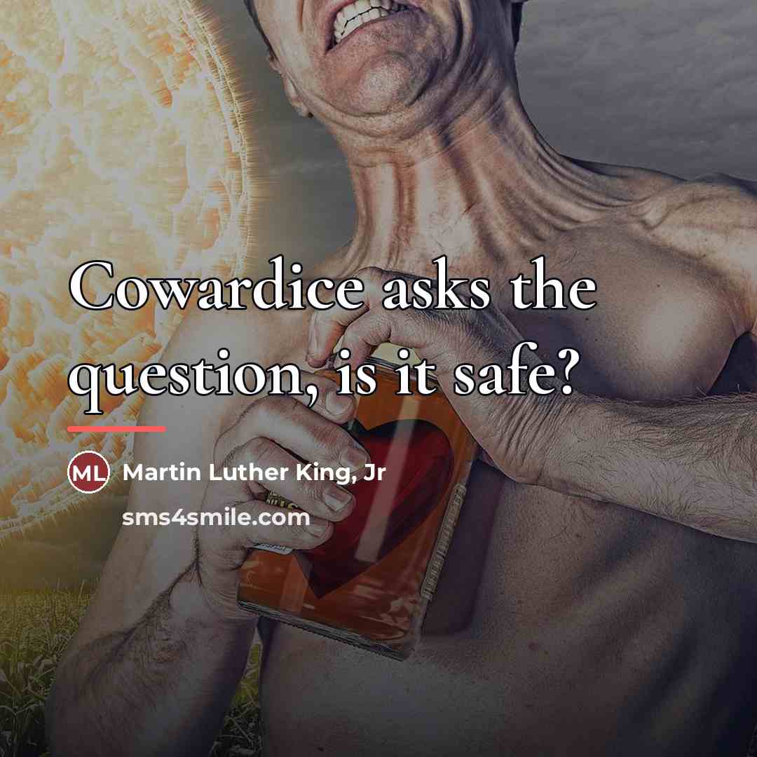 “Cowardice asks the question, is it safe?…” quote by Martin Luther King, Jr