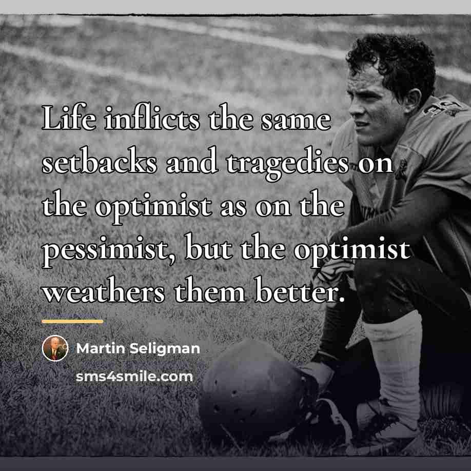 “Life inflicts the same setbacks and tragedies on the optimist…” quote by Martin Seligman