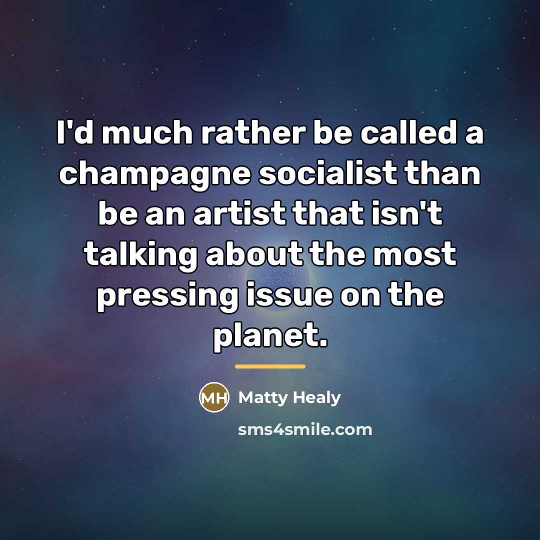 “I'd much rather be called a champagne socialist than be…” quote by Matty Healy