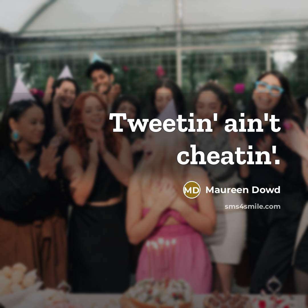 “Tweetin' ain't cheatin'.…” quote by Maureen Dowd