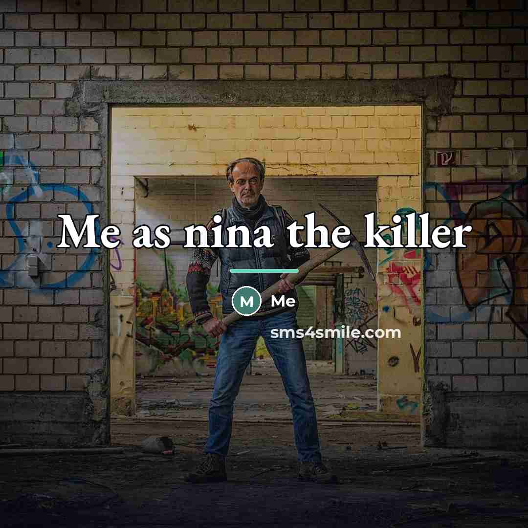 “Me as nina the killer…” quote by Me