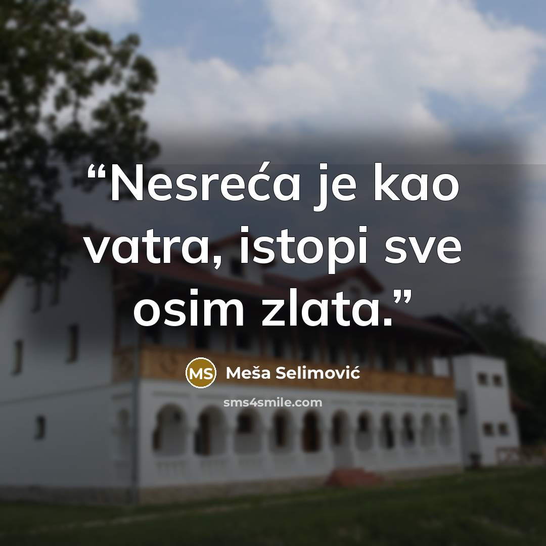“Nesreća je kao vatra, istopi sve osim zlata.” quote by Meša Selimović