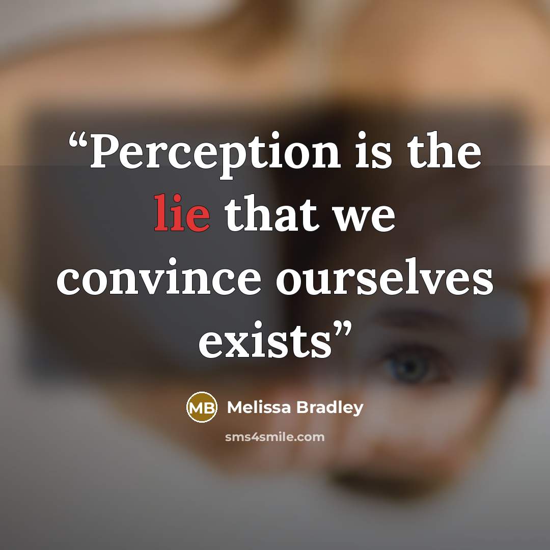 “Perception is the lie that we convince ourselves exists” quote by Melissa Bradley
