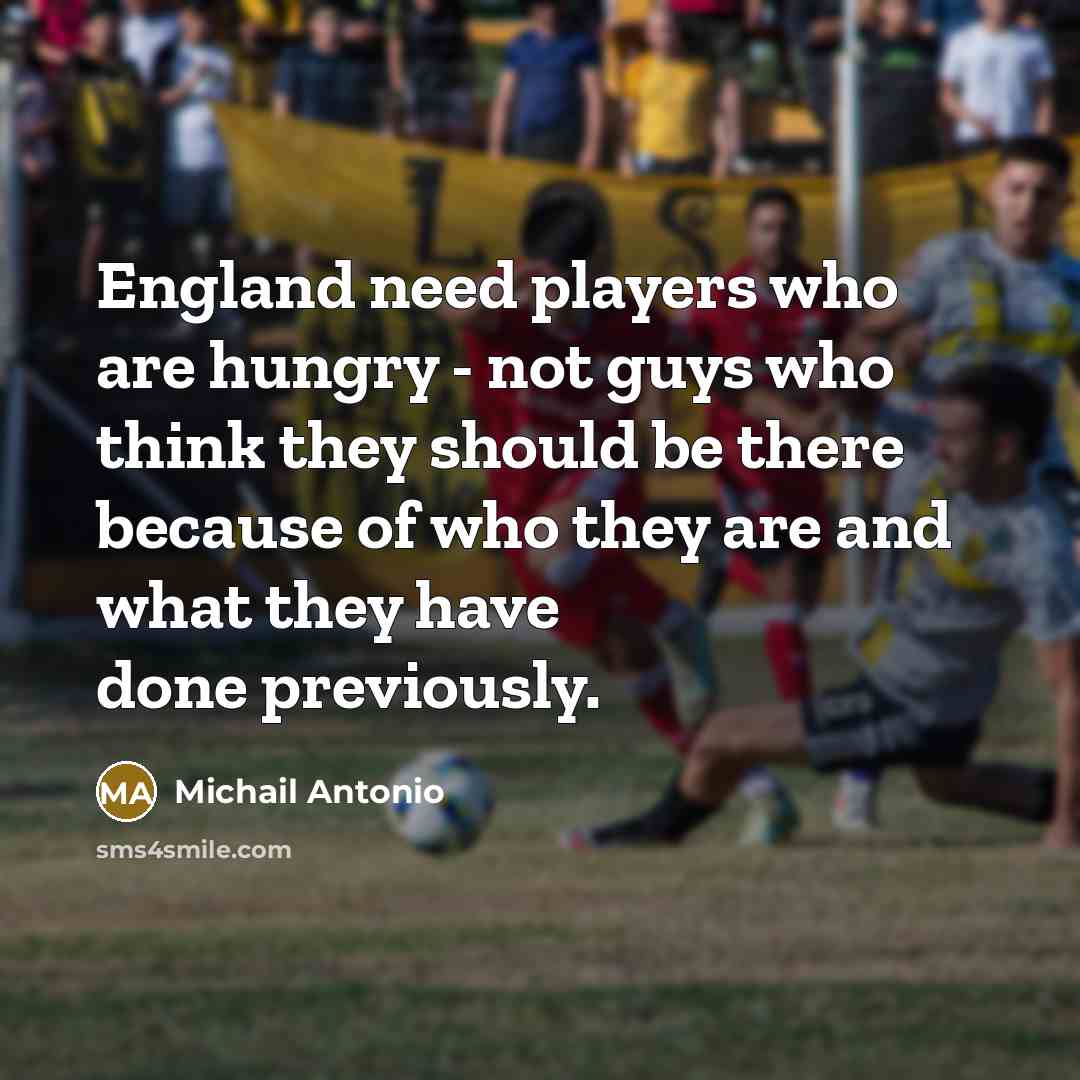 “England need players who are hungry - not guys who…” quote by Michail Antonio