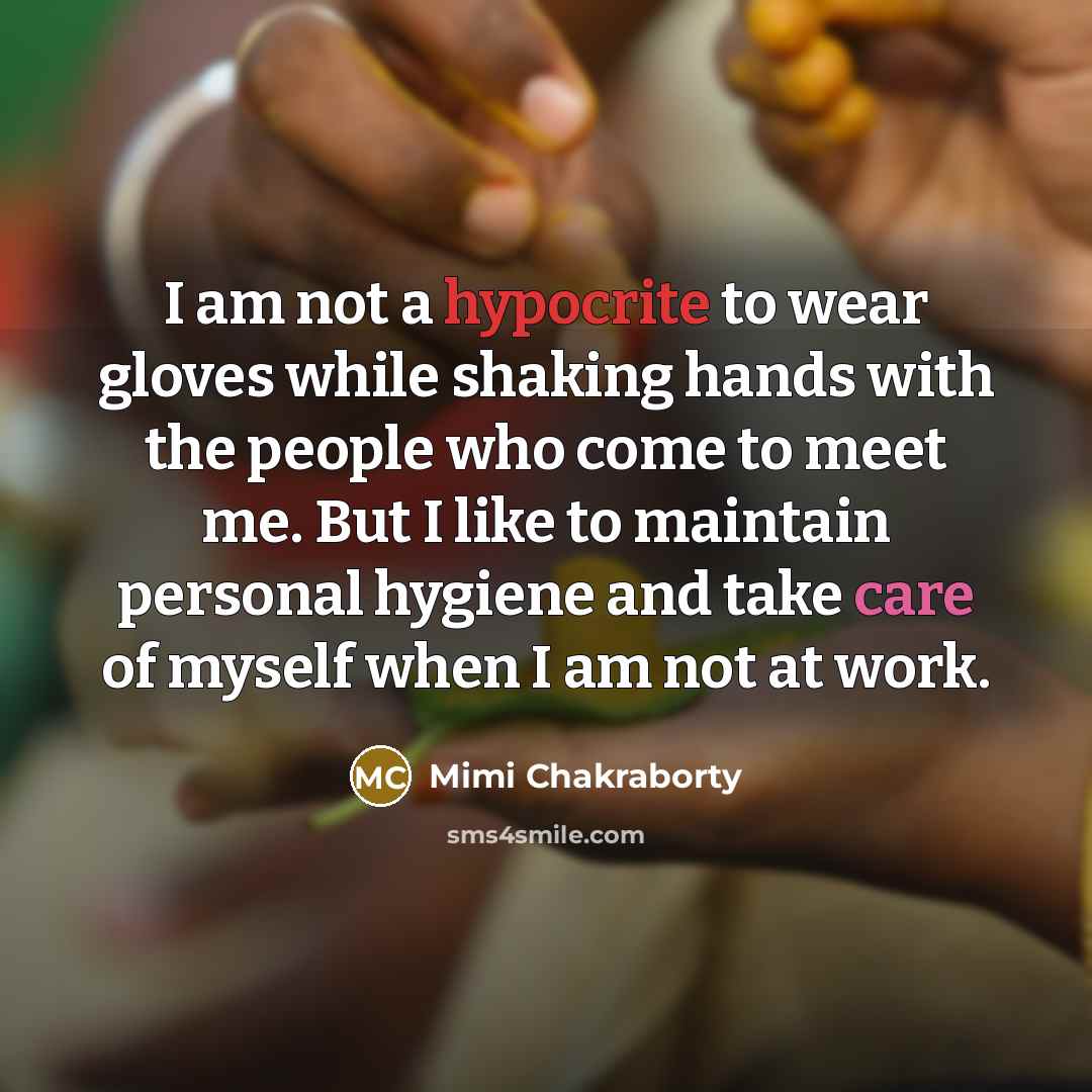 “I am not a hypocrite to wear gloves while shaking…” quote by Mimi Chakraborty