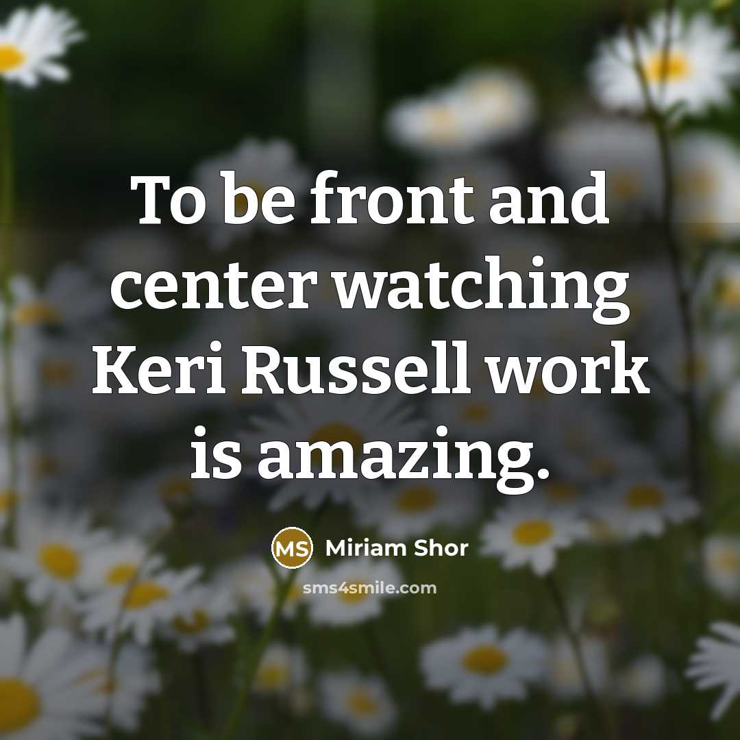 “To be front and center watching Keri Russell work is…” quote by Miriam Shor