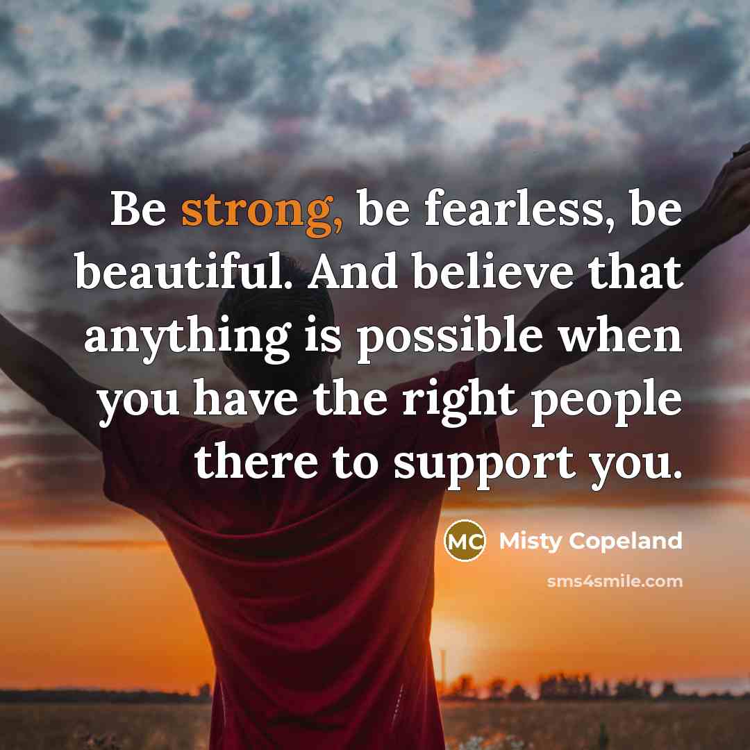 “Be strong, be fearless, be beautiful. And believe that anything…” quote by Misty Copeland