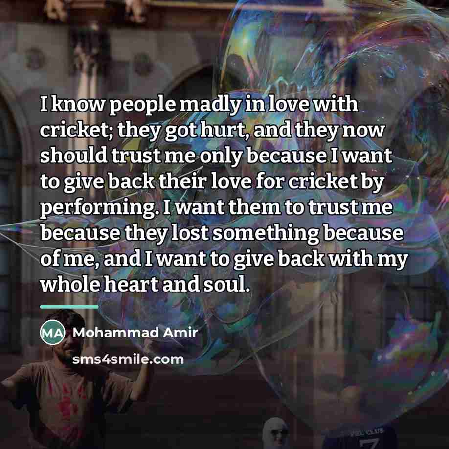 “I know people madly in love with cricket; they got…” quote by Mohammad Amir