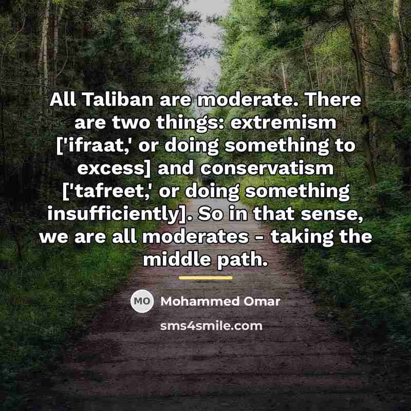“All Taliban are moderate. There are two things: extremism ['ifraat,'…” quote by Mohammed Omar
