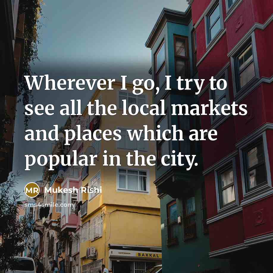 “Wherever I go, I try to see all the local…” quote by Mukesh Rishi