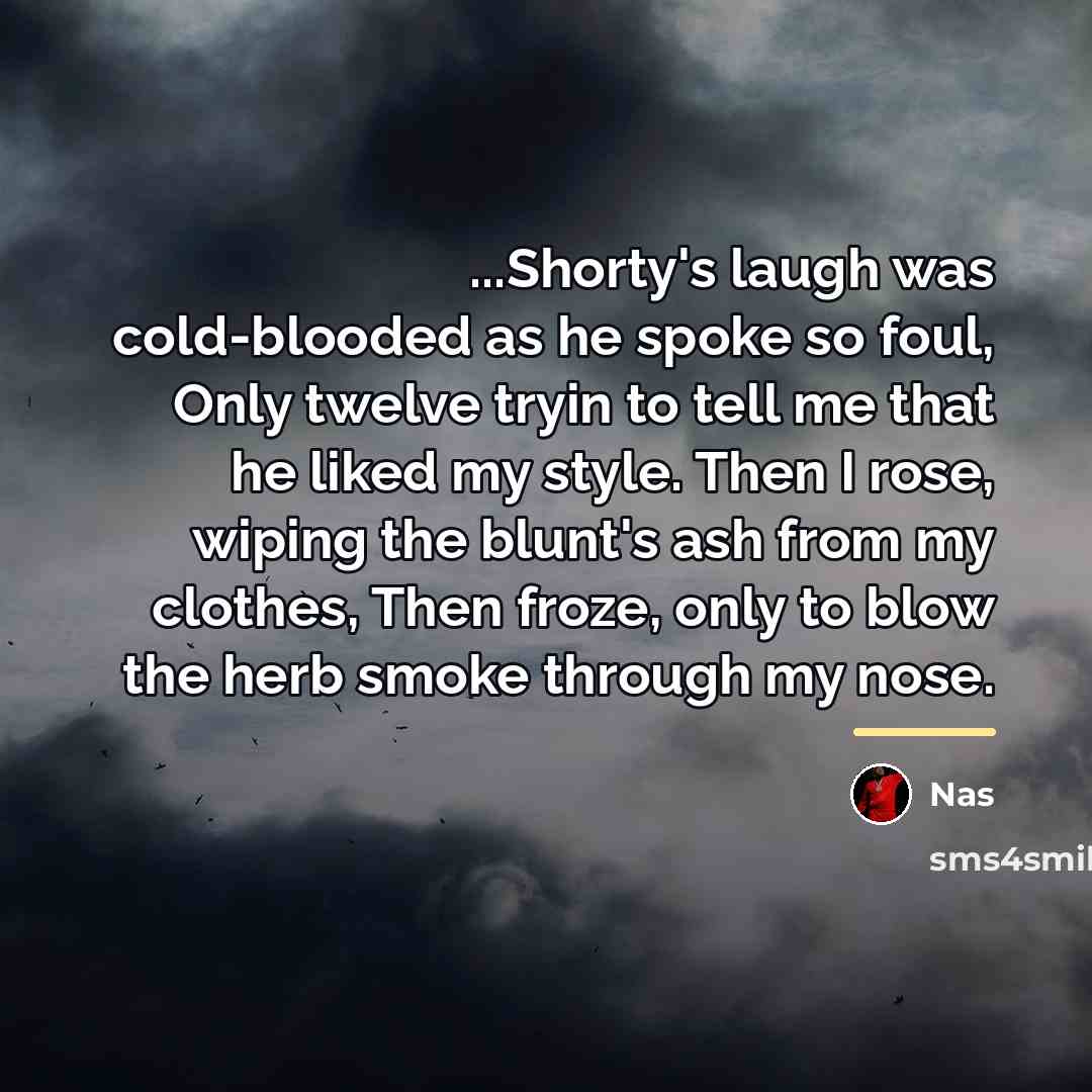 “...Shorty's laugh was cold-blooded as he spoke so foul, Only…” quote by Nas