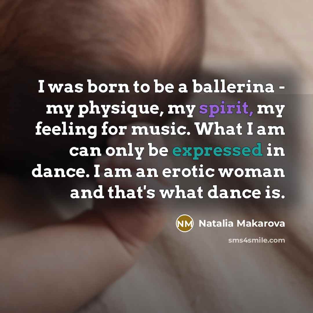 “I was born to be a ballerina - my physique,…” quote by Natalia Makarova