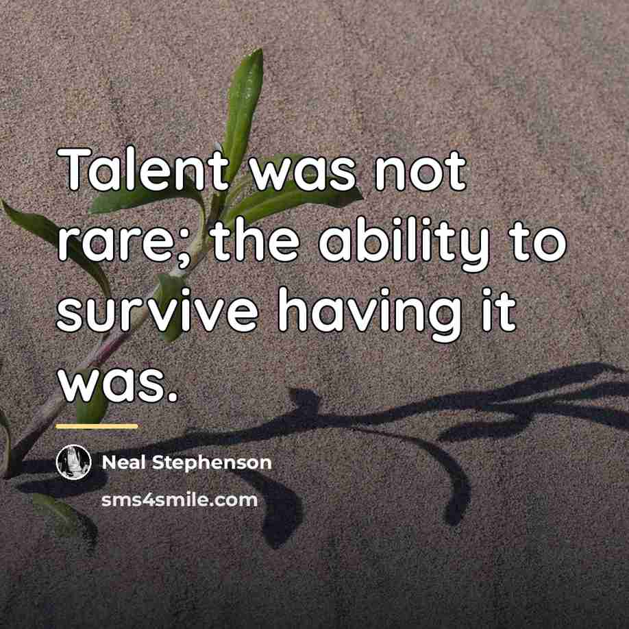 “Talent was not rare; the ability to survive having it…” quote by Neal Stephenson