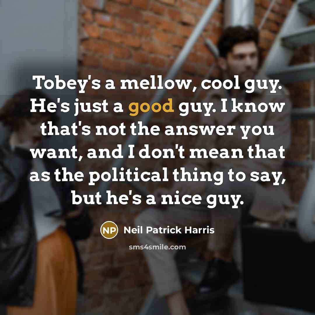 “Tobey's a mellow, cool guy. He's just a good guy.…” quote by Neil Patrick Harris