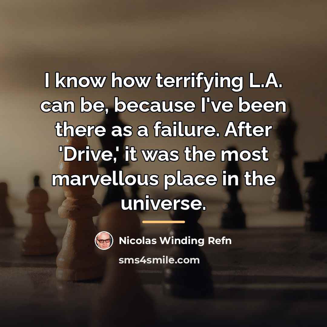 “I know how terrifying L.A. can be, because I've been…” quote by Nicolas Winding Refn