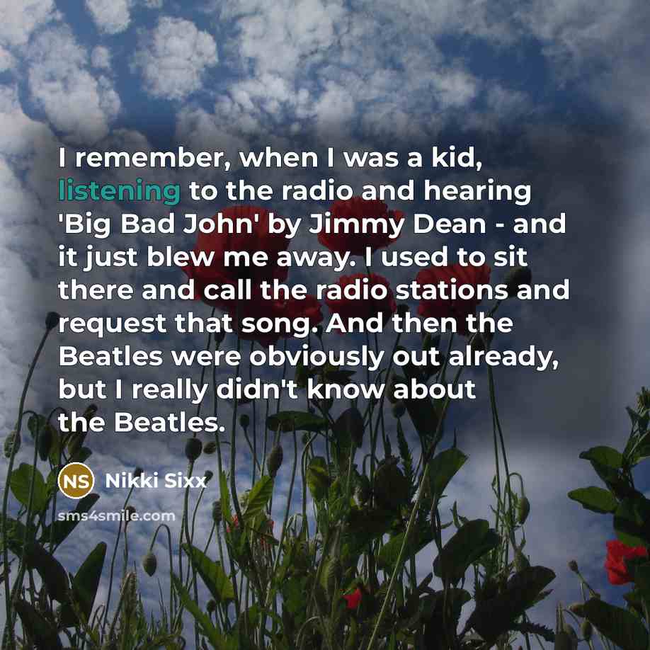 “I remember, when I was a kid, listening to the…” quote by Nikki Sixx