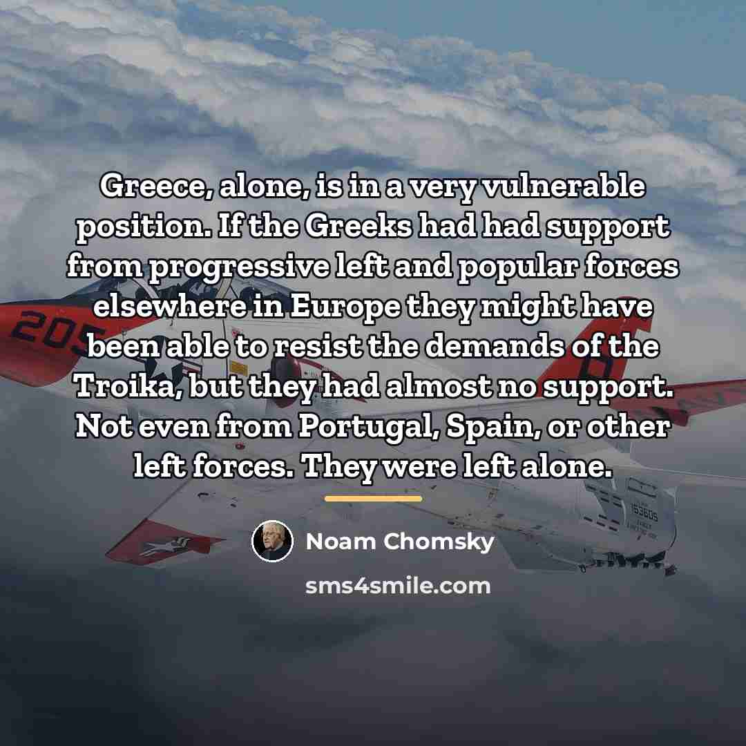 “Greece, alone, is in a very vulnerable position. If the…” quote by Noam Chomsky
