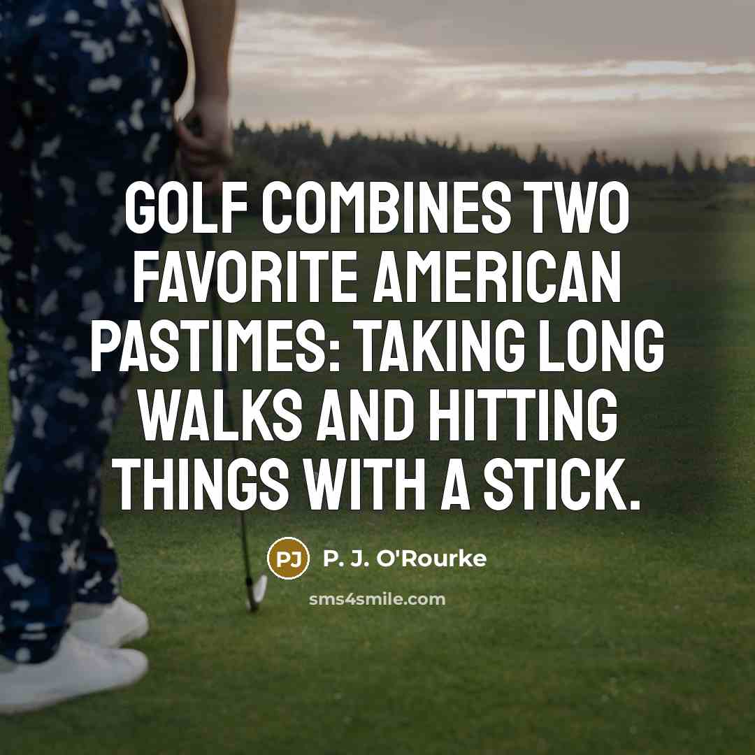 “Golf combines two favorite American pastimes: taking long walks and…” quote by P. J. O'Rourke