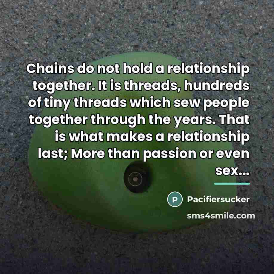 “Chains do not hold a relationship together. It is threads,…” quote by Pacifiersucker