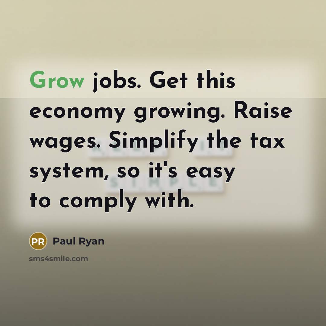 “Grow jobs. Get this economy growing. Raise wages. Simplify the…” quote by Paul Ryan