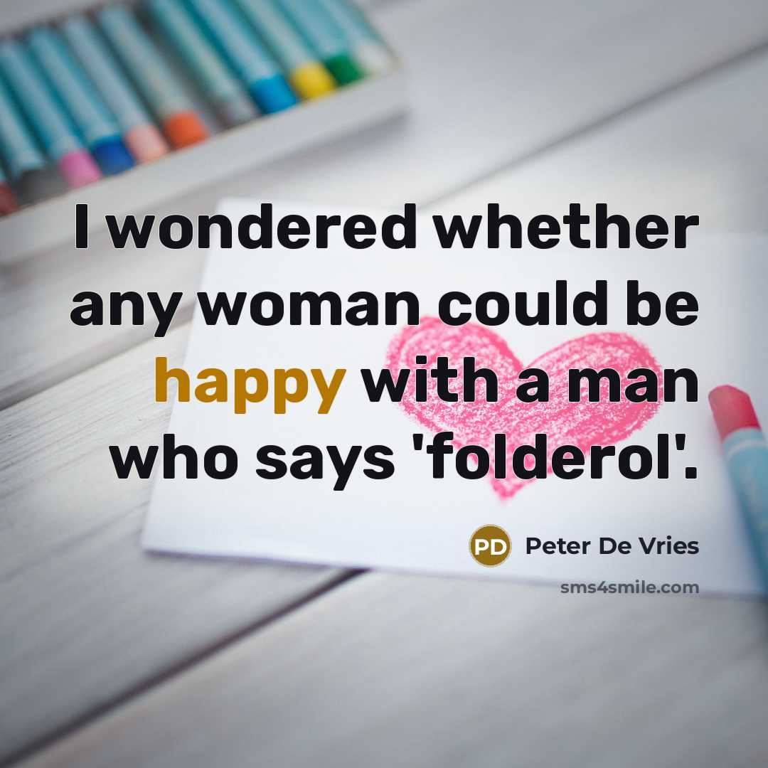 “I wondered whether any woman could be happy with a…” quote by Peter De Vries