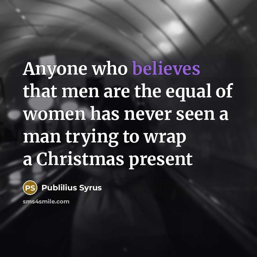 “Anyone who believes that men are the equal of women…” quote by Publilius Syrus
