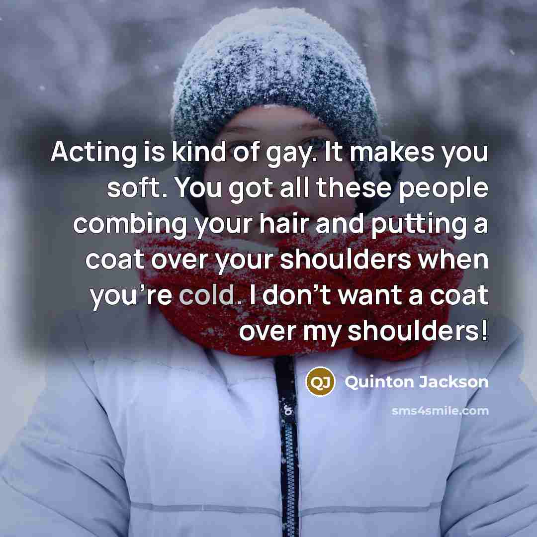 “Acting is kind of gay. It makes you soft. You…” quote by Quinton Jackson