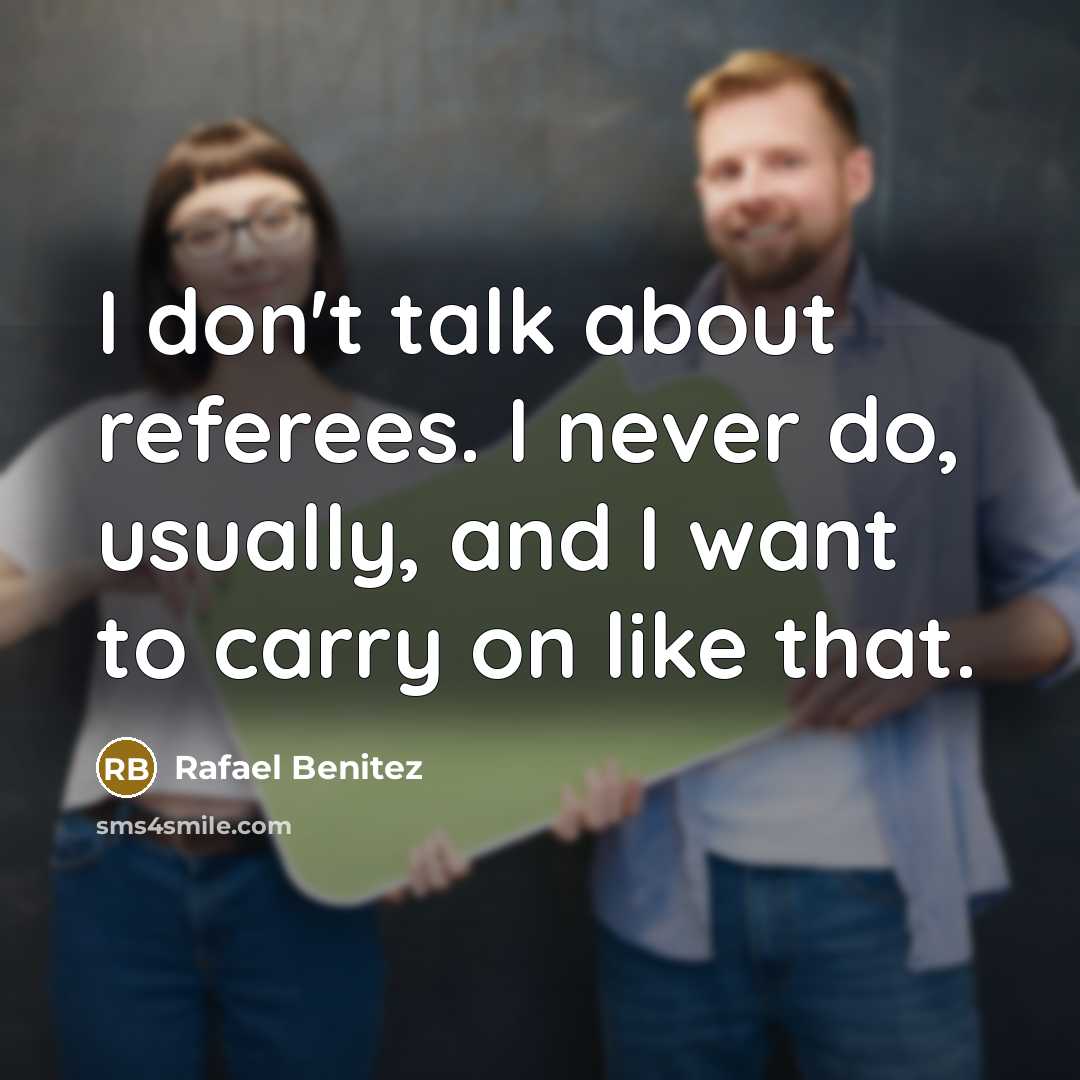 “I don't talk about referees. I never do, usually, and…” quote by Rafael Benitez