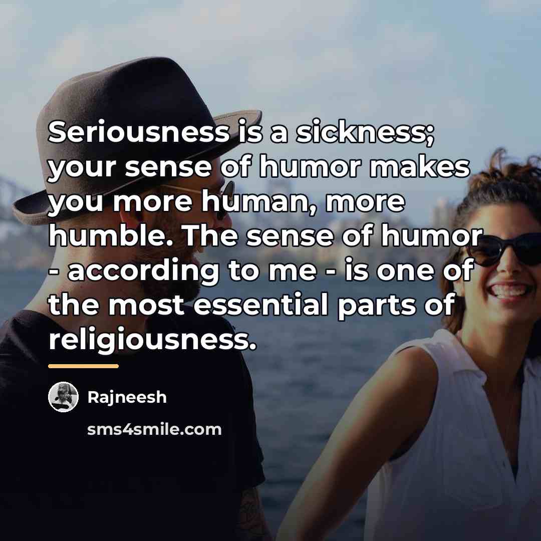 “Seriousness is a sickness; your sense of humor makes you…” quote by Rajneesh