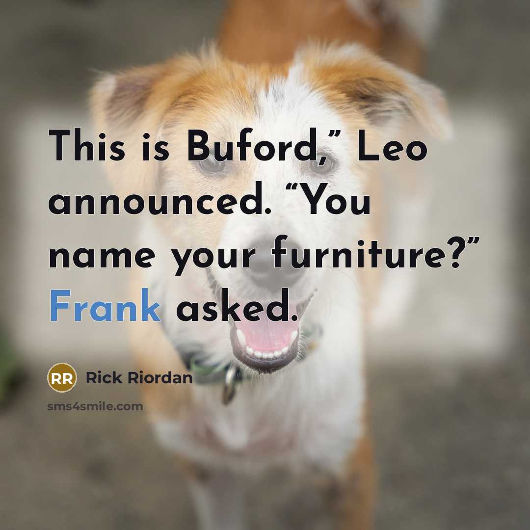 “This is Buford,” Leo announced. “You name your furniture?” Frank…” quote by Rick Riordan