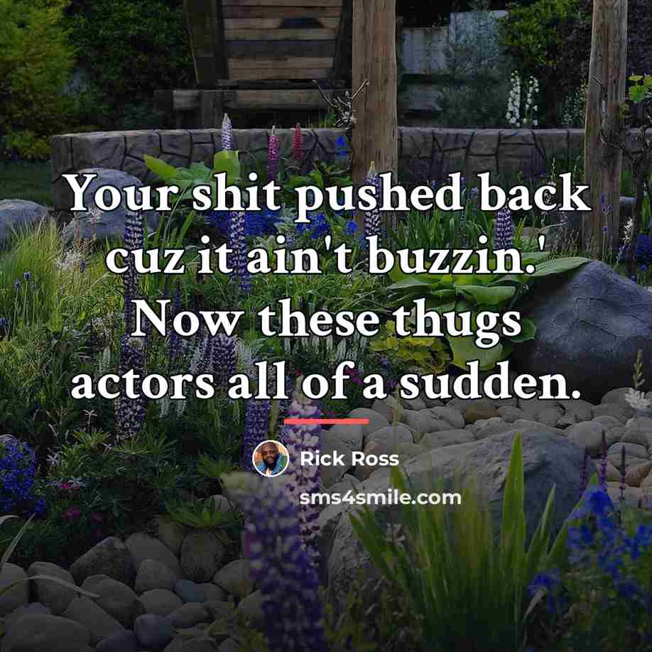 “Your shit pushed back cuz it ain't buzzin.' Now these…” quote by Rick Ross