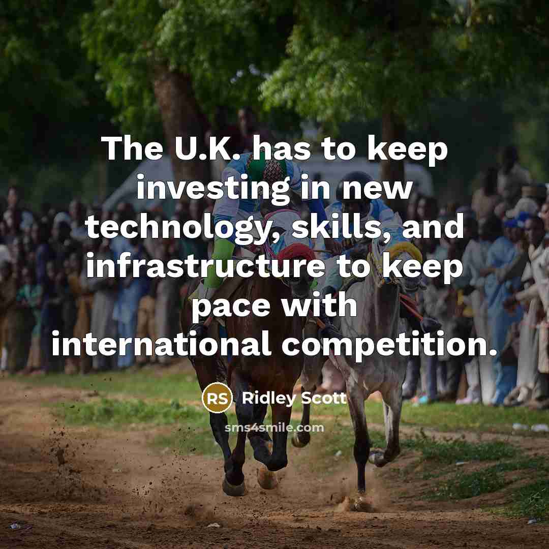 “The U.K. has to keep investing in new technology, skills,…” quote by Ridley Scott