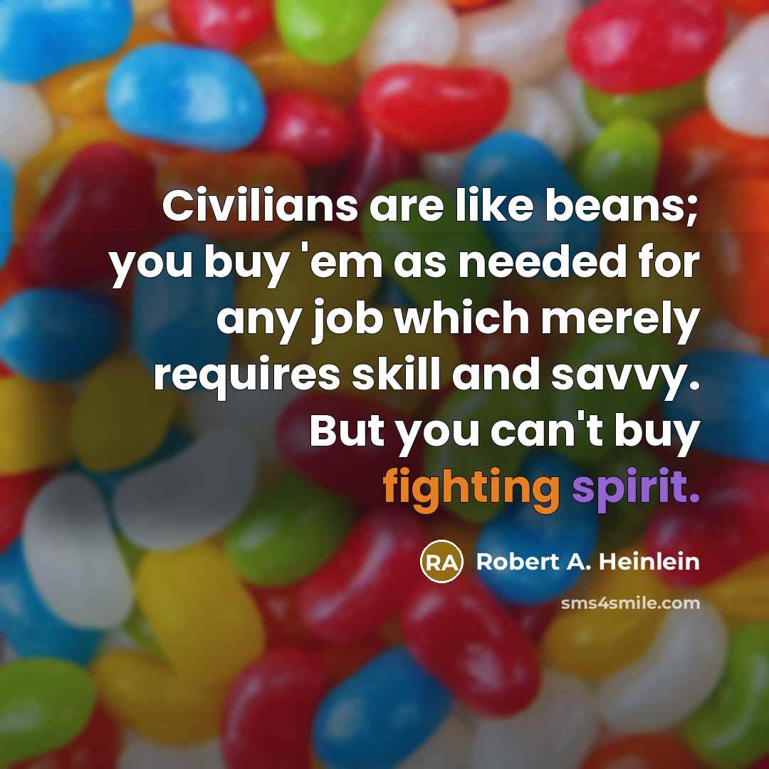 “Civilians are like beans; you buy 'em as needed for…” quote by Robert A. Heinlein