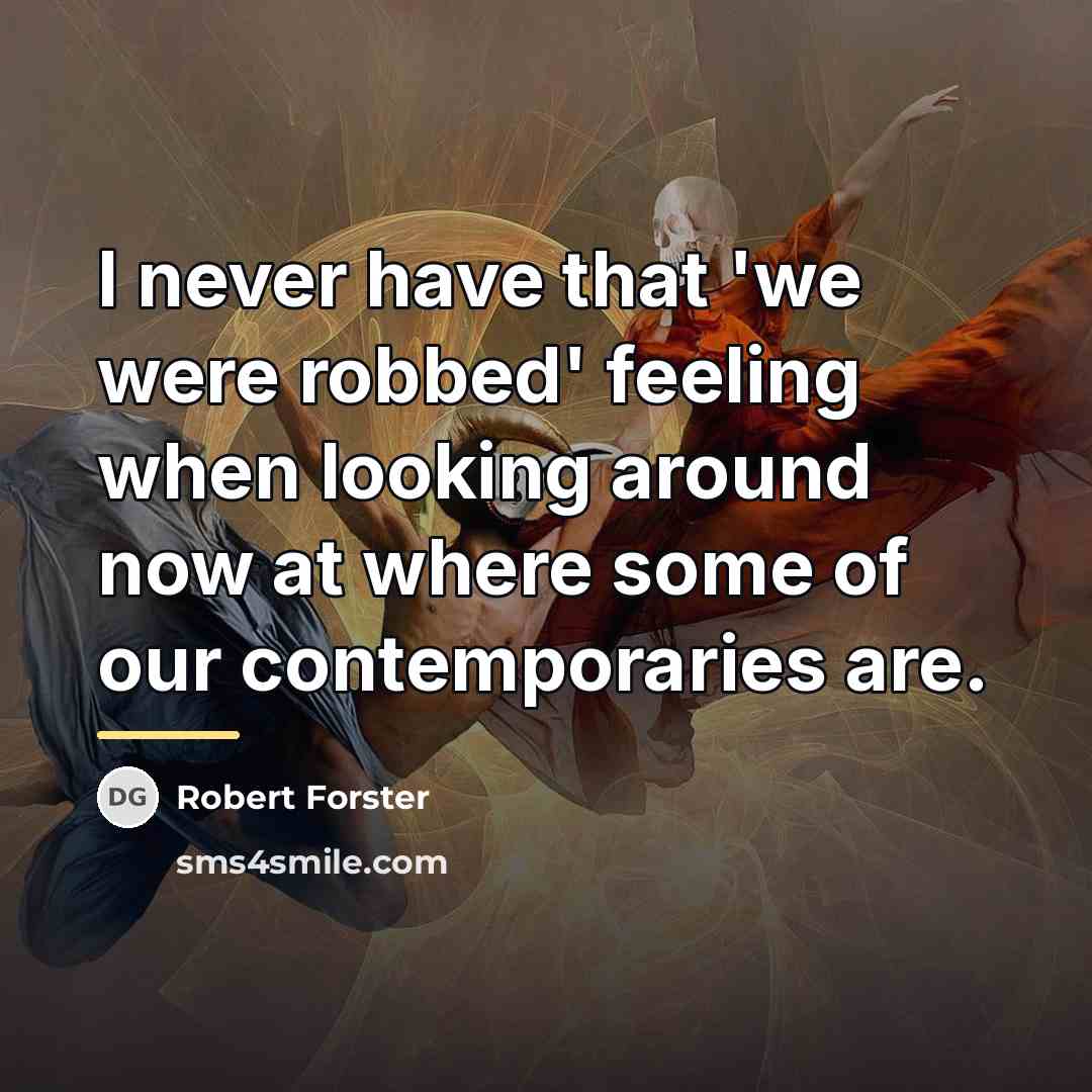 “I never have that 'we were robbed' feeling when looking…” quote by Robert Forster