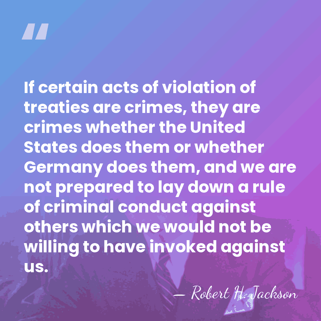 If certain acts of violation of treaties are crimes, they are crimes&hellip; - Robert H. Jackson