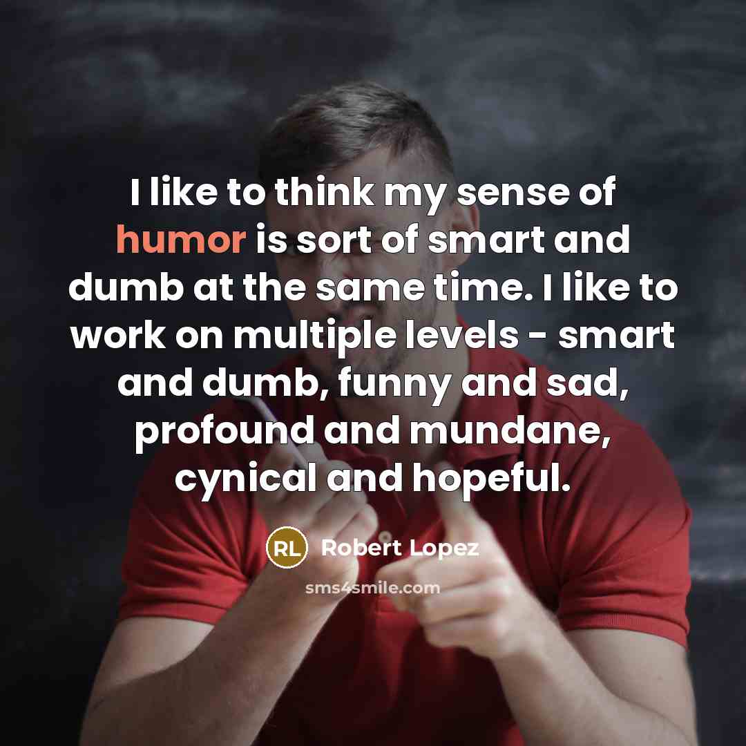 “I like to think my sense of humor is sort…” quote by Robert Lopez