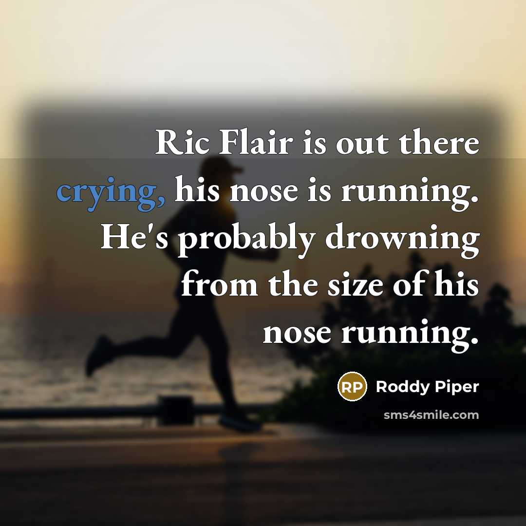 “Ric Flair is out there crying, his nose is running.…” quote by Roddy Piper