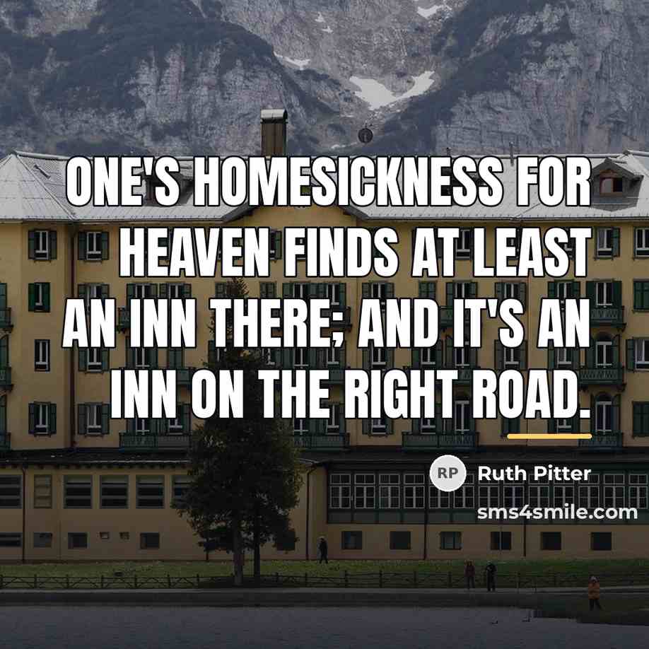 “One's homesickness for Heaven finds at least an inn there;…” quote by Ruth Pitter