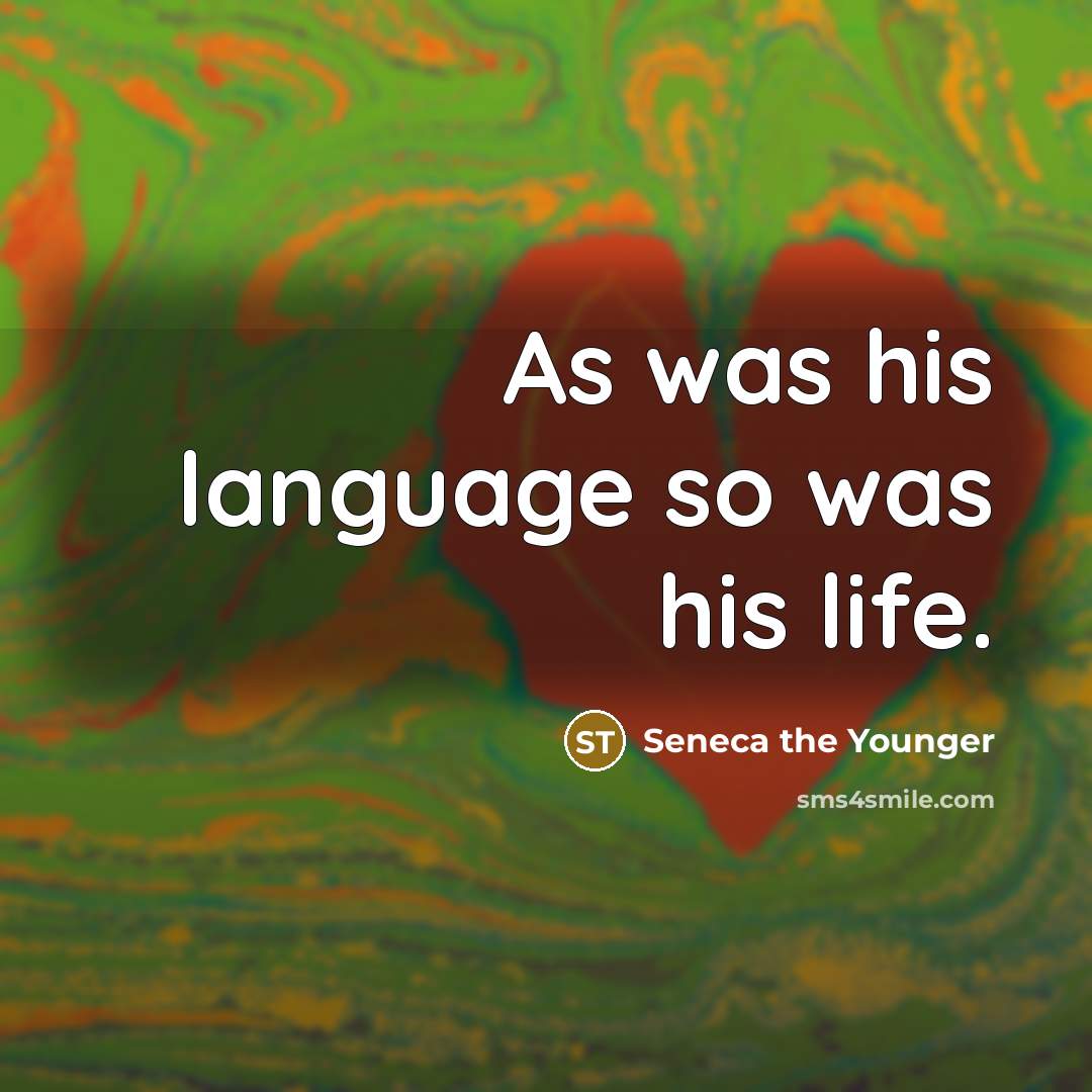 “As was his language so was his life.…” quote by Seneca the Younger