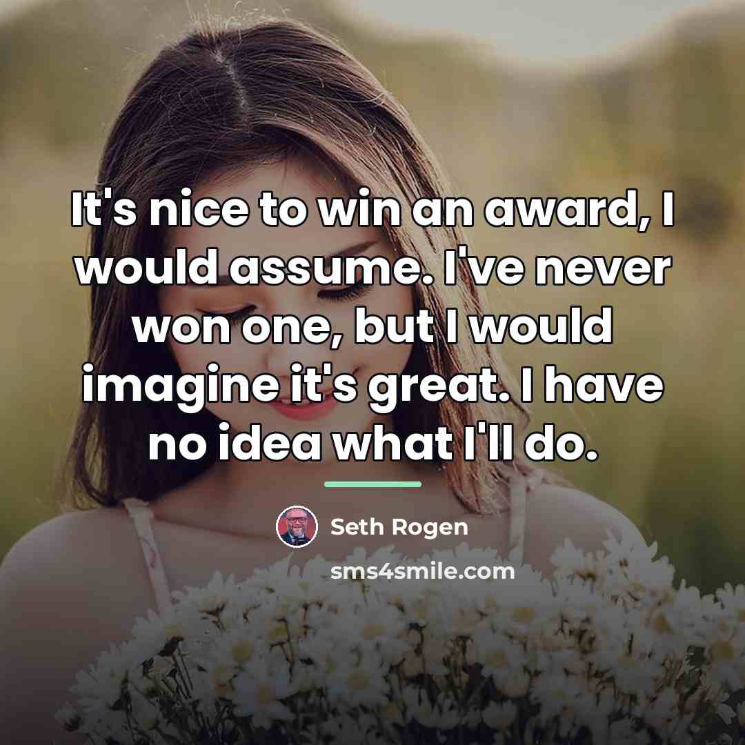 “It's nice to win an award, I would assume. I've…” quote by Seth Rogen
