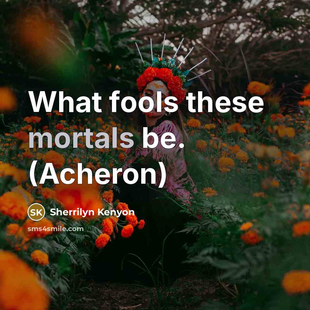 “What fools these mortals be. (Acheron)” quote by Sherrilyn Kenyon