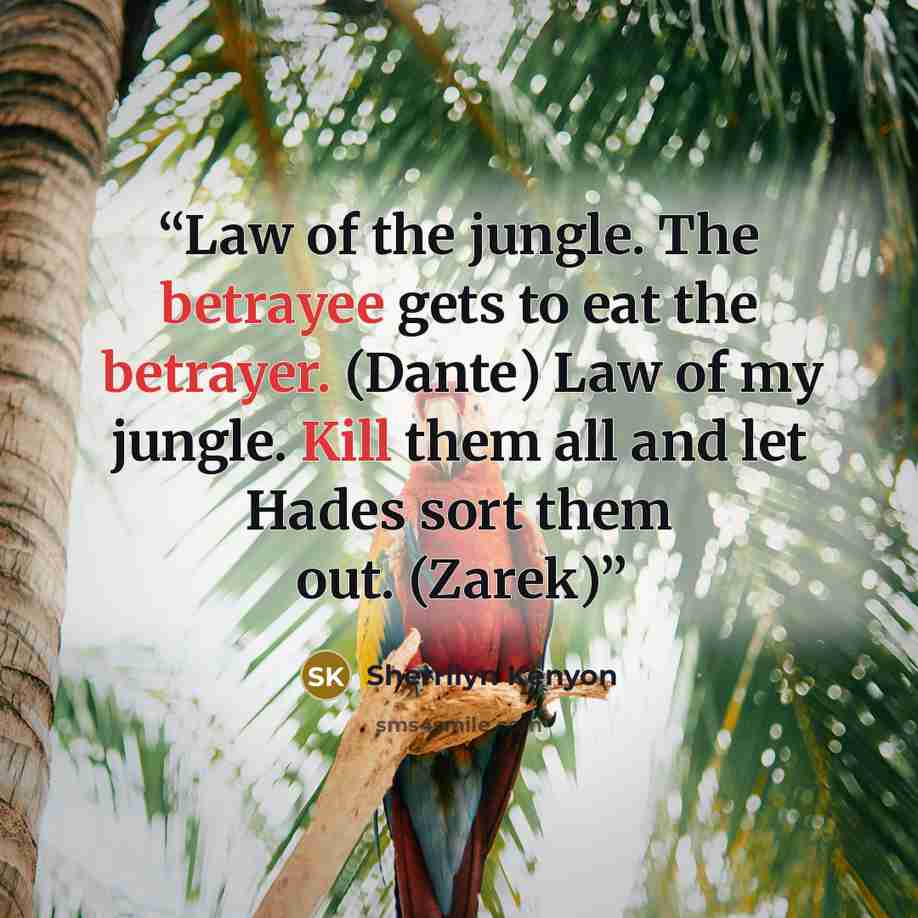 “Law of the jungle. The betrayee gets to eat the betrayer. (Dante) Law of my jungle. Kill them all and let Hades sort them out. (Zarek)” quote by Sherrilyn Kenyon